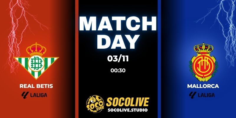 Nhận định trận đấu Real Betis vs Mallorca 03:00 ngày 03/11
